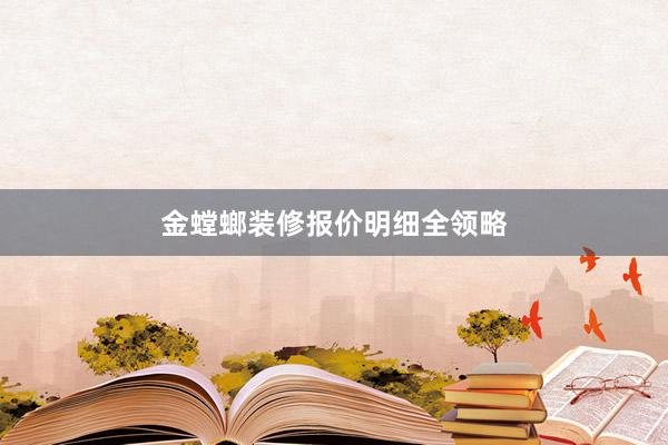 金螳螂装修报价明细全领略