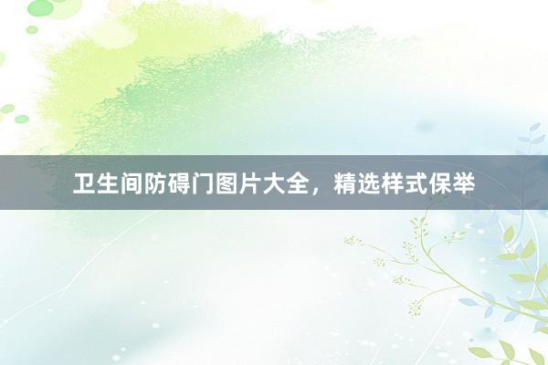 卫生间防碍门图片大全，精选样式保举