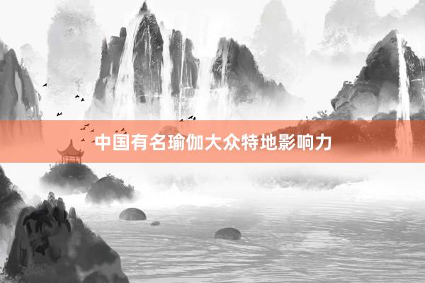 中国有名瑜伽大众特地影响力