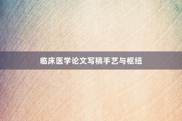 临床医学论文写稿手艺与枢纽